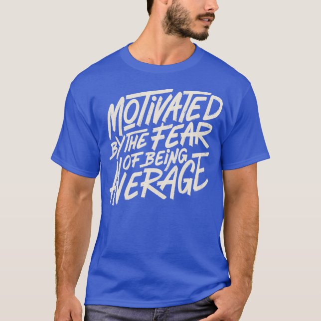 Motivated by The Fear of Being Average by Tobe Fon T-Shirt (Front)