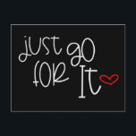 Motivating Quote Just Go For It Trendy Typography Postcard<br><div class="desc">A typographical design in funky lettering the encouraging quote Just Go For It in white with a red heart motif against a black background which can be changed to a different colour if you so wish.</div>