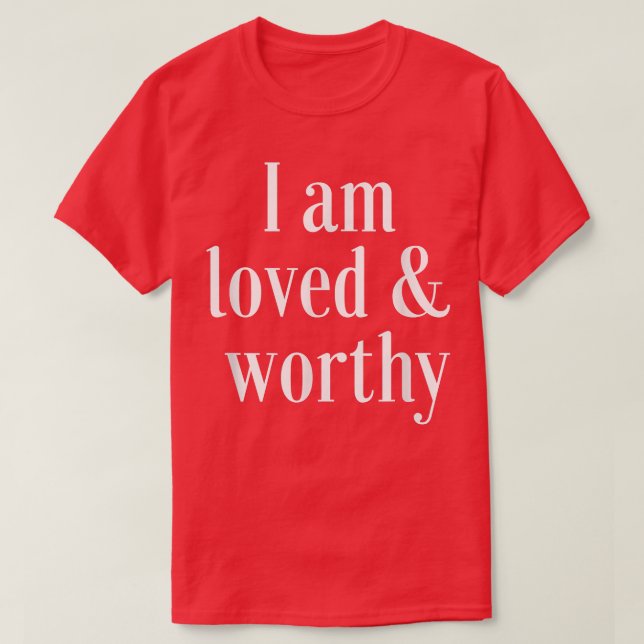 Motivation Affirmation Quote Loved and Worthy  T-Shirt (Design Front)