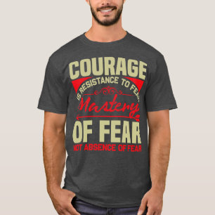 Motivation Courage Is Resistance To Fear T-Shirt