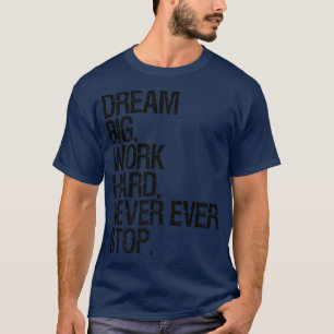 Motivation Dream Big Work Hard Never Ever Stop Mot T-Shirt