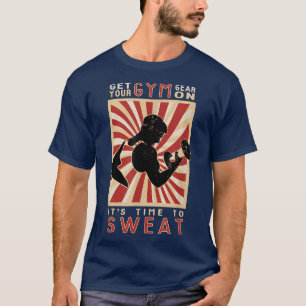 Motivation Get Your Gym Gear On, Time To Sweat Fun T-Shirt