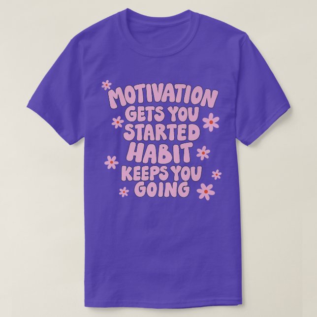 Motivation Gets you Started Habit Keeps you Going  T-Shirt (Design Front)