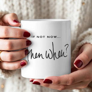 Motivation "If Not Now Then When" Quote Coffee Mug