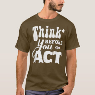 Motivation Inspirational Sayings Quotes Think Befo T-Shirt