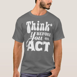 Motivation Inspirational Sayings Quotes Think Befo T-Shirt