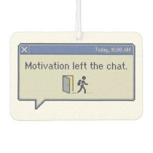 Motivation left the chat -not feeling motivated- car air freshener