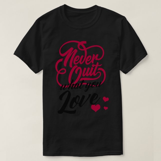 Motivation Never Give Up What You Love Typography T-Shirt (Design Front)