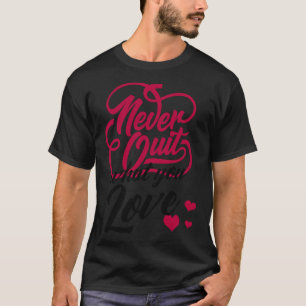 Motivation Never Give Up What You Love Typography T-Shirt