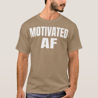 Motivation to be Motivated AF  T-Shirt