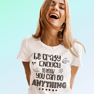 Motivational Be Crazy Enough to do Anything Quote  T-Shirt