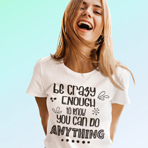 Motivational Be Crazy Enough to do Anything Quote  T-Shirt