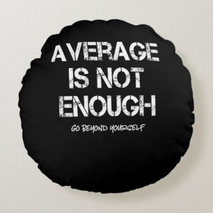 Motivational Inspirational Average Is Not Enough Round Cushion