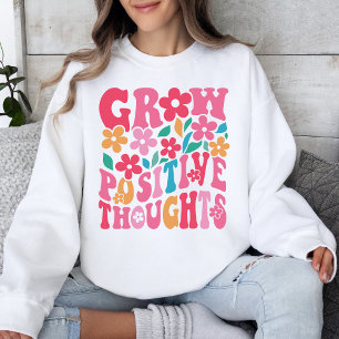 Motivational Inspirational Grow Positive Thoughts Sweatshirt