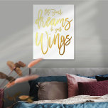 Motivational Let Your Dreams Be your Wings White Foil Prints<br><div class="desc">Motivational Quote Let Your Dreams Be Your Wings Script White Luxury Real Foil in your choice of either gold or silver for this encouraging saying on a white background which you can change to another colour if you so wish.</div>