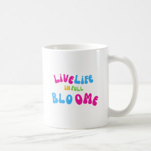 Motivational Live Life In Full Bloom Coffee Mug