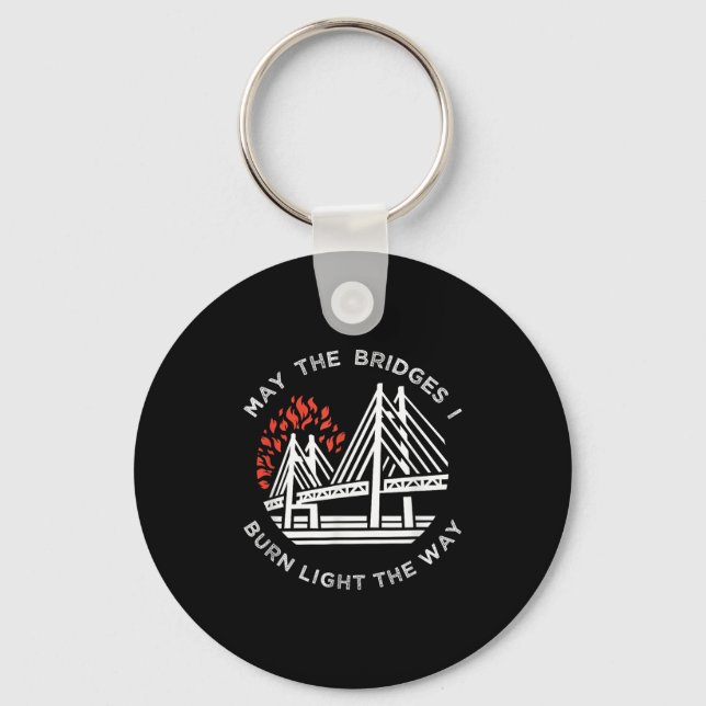 Motivational - May The Bridges I Burn Light My Way Key Ring (Front)