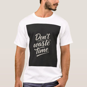 "Motivational Men’s T-Shirt – Don't Waste Time Des