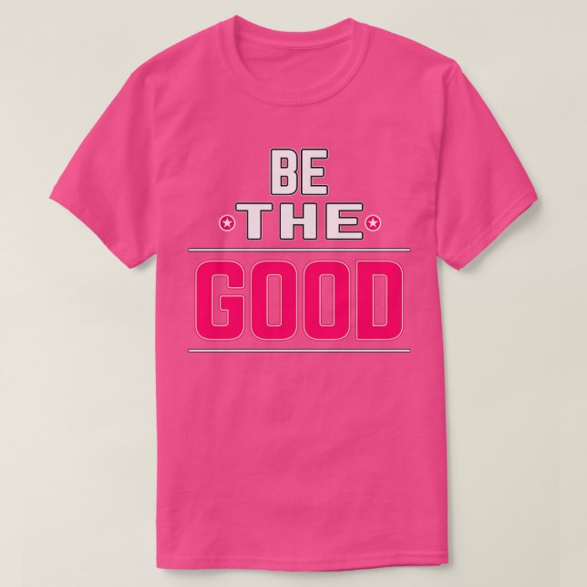 Motivational Quote BeThe Good T-Shirt (Design Front)