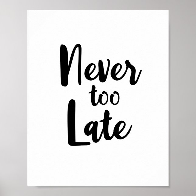 Motivational Quote Black and White Never Too Late  Poster (Front)