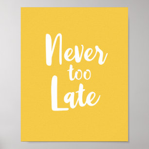 Motivational Quote Never Too Late Yellow Poster