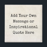Motivational Quotes, Names, Lyrics Make Your Own Magnet<br><div class="desc">Personalized Motivational Inspirational Quotes. Create your own inspirational quote or custom motivational message! Use our vintage paper and parchment artwork templates to further customize and make your own great gifts. You can add a personal message, favorite quote, names, text, monograms, lyrics - you name it! Click "customize further" to change...</div>
