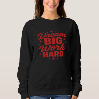 motivational sayings Dream Big Work Hard  Sweatshirt