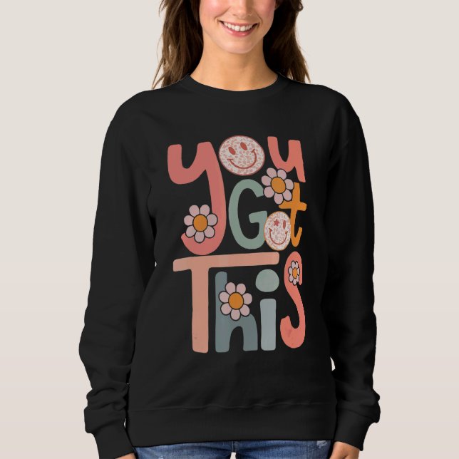 Motivational Testing Day  For Student You Got This Sweatshirt (Front)