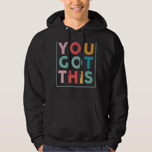 Motivational Testing Day  For Teacher You Got This Hoodie