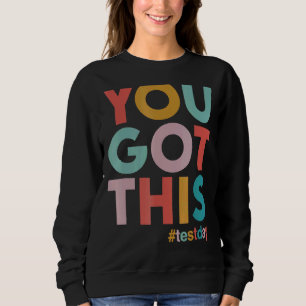Motivational Testing Day For Teacher You Got This Sweatshirt