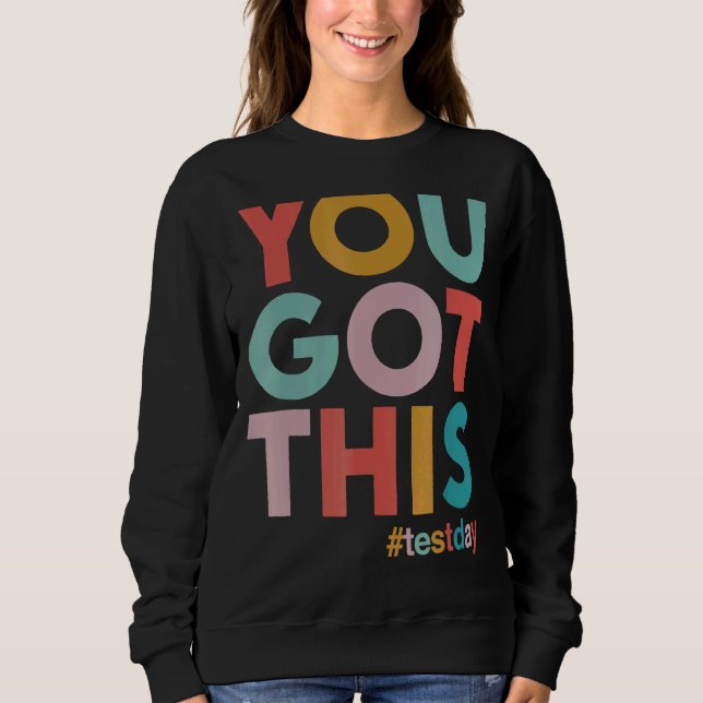 Motivational Testing Day  For Teacher You Got This Sweatshirt (Front)