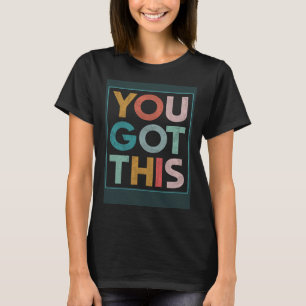 Motivational Testing Day Teacher Student You Got T T-Shirt