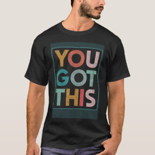 Motivational Testing Day Teacher Student You Got T T-Shirt