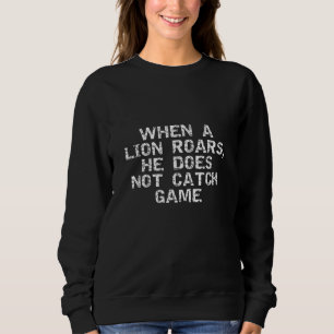 Motivational Uplifting When A Lion Roars He Does N Sweatshirt