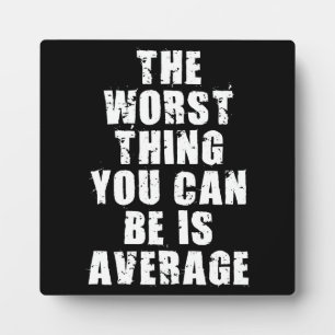 Motivational Words - Average Is The Worst Thing Plaque