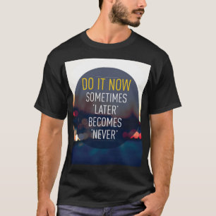 Motivational Words - Do it now. T-Shirt