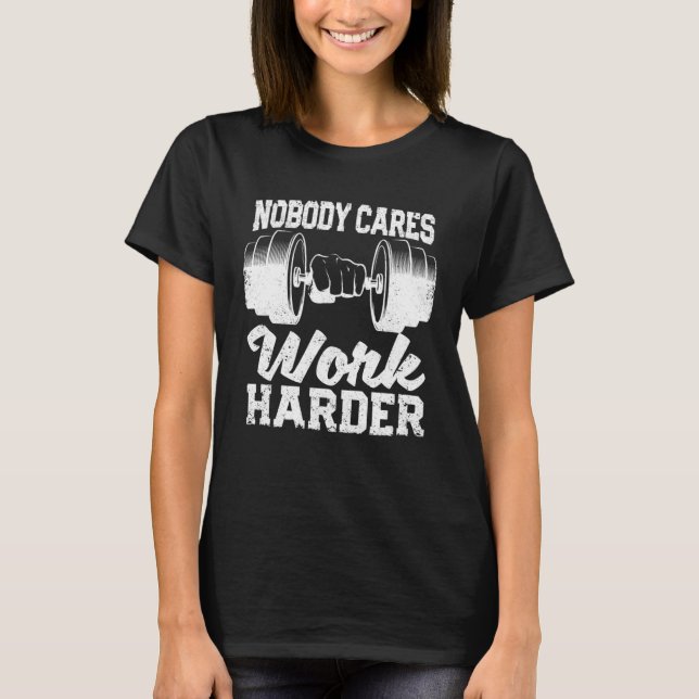 Motivational Workout Gym Fitness Nobody Cares Work T-Shirt (Front)