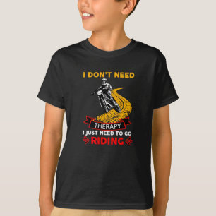 Motocross Bike Rider Don't Need Therapy Just Ride T-Shirt