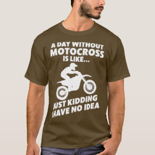 Motocross Biker Dirt Bike Motorbike A Day without T-Shirt