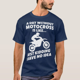 Motocross Biker Dirt Bike Motorbike A Day without T-Shirt