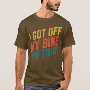 Motocross Biker Dirt Bike Motorbike Got Off My Bik T-Shirt