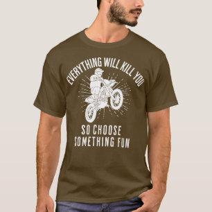 Motocross Dirt Bike Racing Everything Will Kill Yo T-Shirt