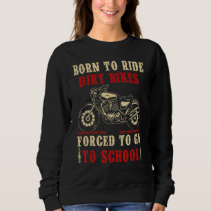 Motocross Motorcycle Ride Dirt Bikes Forced To Go Sweatshirt