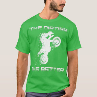 Motocross The Dirtier The Better Dirt Bike Motorcy T-Shirt