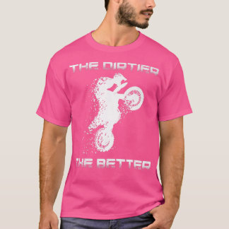 Motocross The Dirtier The Better Dirt Bike Motorcy T-Shirt
