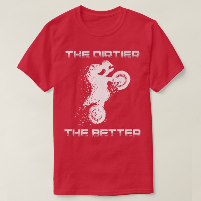 Motocross The Dirtier The Better Dirt Bike Motorcy T-Shirt (Design Front)