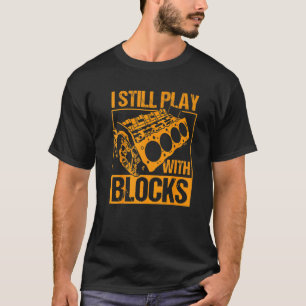 Motor Engine I Still Play With Blocks For Car Mech T-Shirt