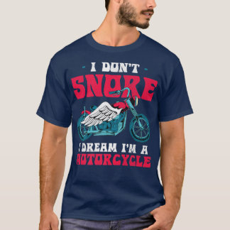 Motorbike I Dont Snore I Dream Im A Motorcycle Fun T-Shirt