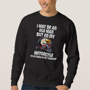 Motorcycle Biker I May Be An Old Man But On My Mot Sweatshirt