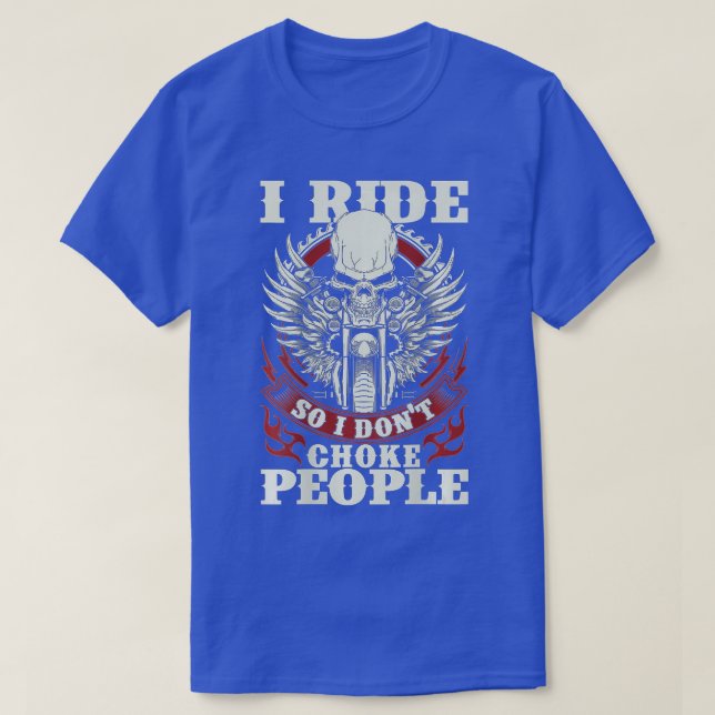 Motorcycle  Biker I Ride So I Don't Choke People  T-Shirt (Design Front)